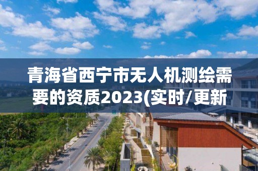 青海省西寧市無人機(jī)測(cè)繪需要的資質(zhì)2023(實(shí)時(shí)/更新中)