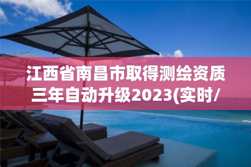 江西省南昌市取得測繪資質(zhì)三年自動升級2023(實時/更新中)