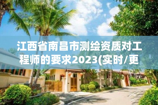 江西省南昌市測繪資質對工程師的要求2023(實時/更新中)