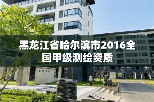 黑龍江省哈爾濱市2016全國甲級測繪資質