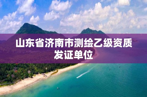 山東省濟(jì)南市測繪乙級資質(zhì)發(fā)證單位