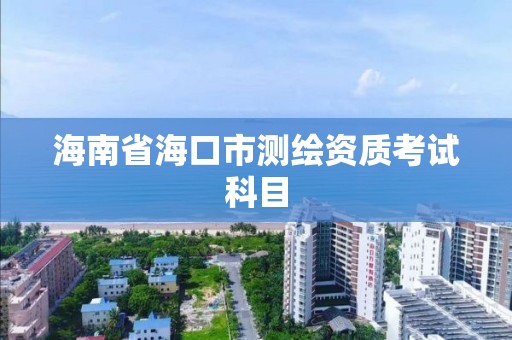 海南省海口市測繪資質考試科目