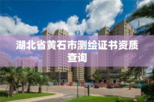 湖北省黃石市測繪證書資質(zhì)查詢