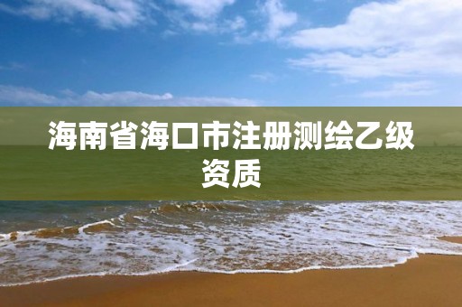 海南省海口市注冊測繪乙級資質