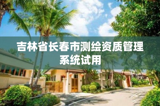 吉林省長春市測繪資質管理系統試用