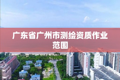 廣東省廣州市測繪資質作業范圍