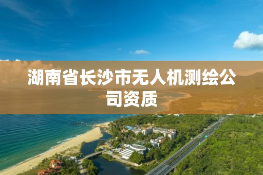 湖南省長沙市無人機(jī)測繪公司資質(zhì)