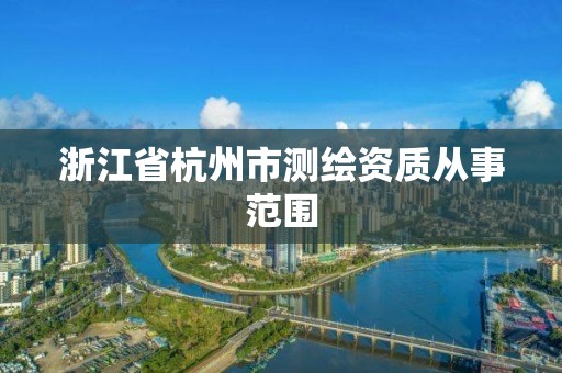 浙江省杭州市測繪資質從事范圍