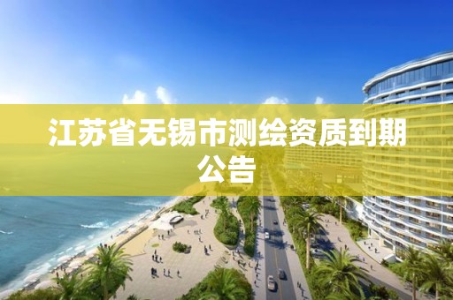 江蘇省無錫市測繪資質到期公告