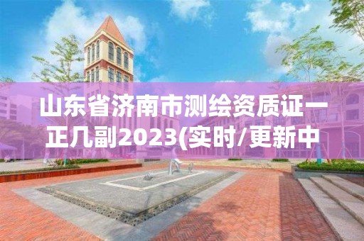 山東省濟南市測繪資質(zhì)證一正幾副2023(實時/更新中)