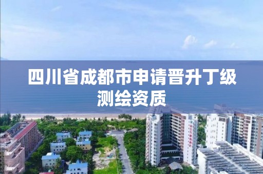 四川省成都市申請晉升丁級測繪資質