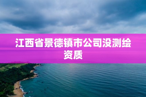 江西省景德鎮(zhèn)市公司沒測繪資質(zhì)