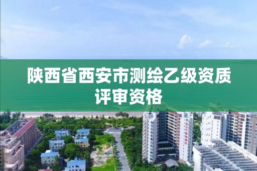 陜西省西安市測繪乙級資質(zhì)評審資格