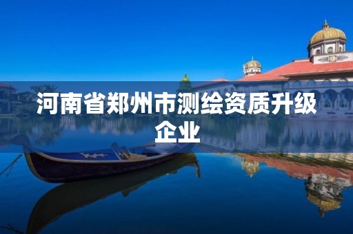 河南省鄭州市測繪資質升級企業