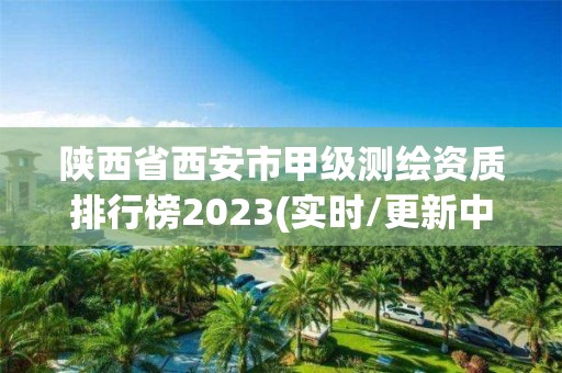 陜西省西安市甲級(jí)測(cè)繪資質(zhì)排行榜2023(實(shí)時(shí)/更新中)