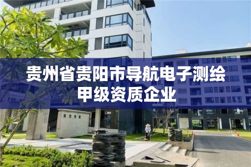 貴州省貴陽市導航電子測繪甲級資質企業