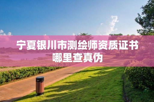 寧夏銀川市測繪師資質(zhì)證書哪里查真?zhèn)? title=