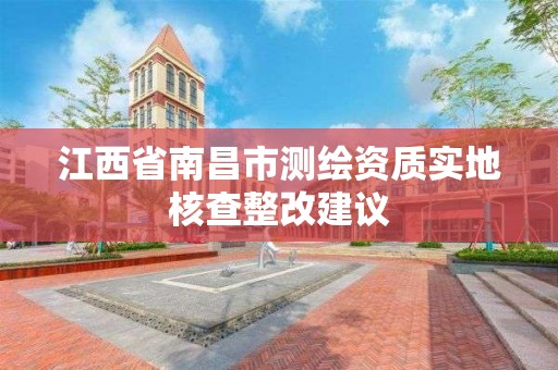 江西省南昌市測繪資質實地核查整改建議