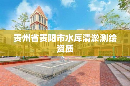 貴州省貴陽市水庫清淤測繪資質(zhì)