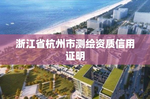 浙江省杭州市測繪資質信用證明