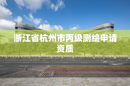 浙江省杭州市丙級測繪申請資質