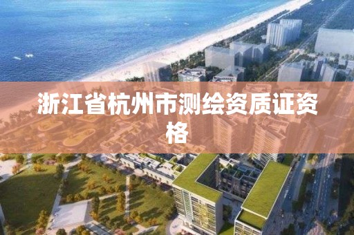 浙江省杭州市測繪資質證資格