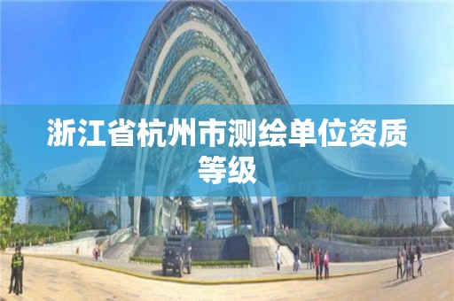 浙江省杭州市測繪單位資質等級