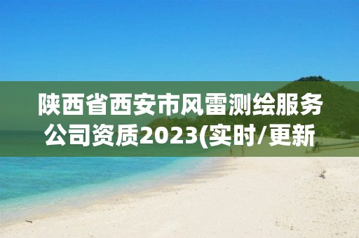 陜西省西安市風雷測繪服務公司資質2023(實時/更新中)