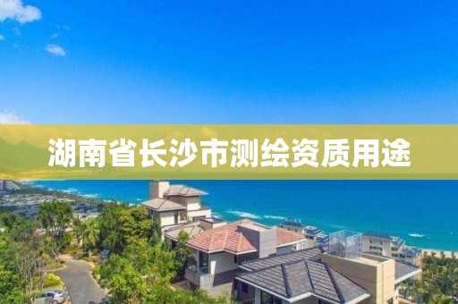 湖南省長沙市測繪資質用途