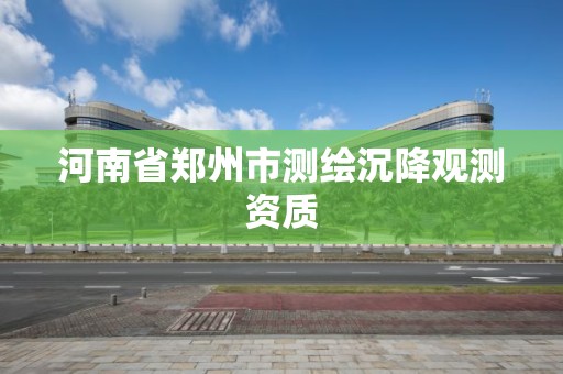 河南省鄭州市測繪沉降觀測資質