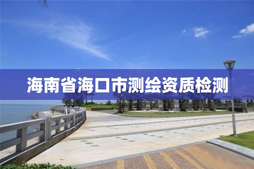 海南省海口市測繪資質檢測