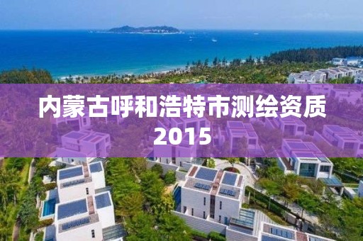 內蒙古呼和浩特市測繪資質2015