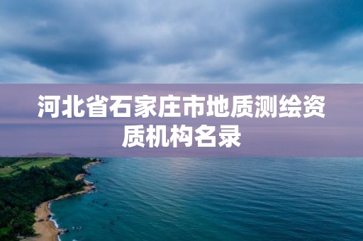 河北省石家莊市地質測繪資質機構名錄