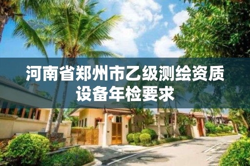 河南省鄭州市乙級測繪資質設備年檢要求