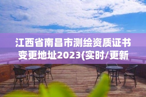 江西省南昌市測(cè)繪資質(zhì)證書(shū)變更地址2023(實(shí)時(shí)/更新中)