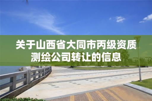 關于山西省大同市丙級資質測繪公司轉讓的信息