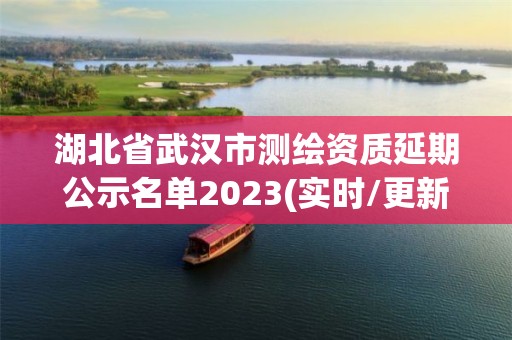 湖北省武漢市測繪資質延期公示名單2023(實時/更新中)