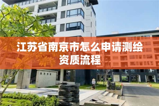 江蘇省南京市怎么申請測繪資質流程