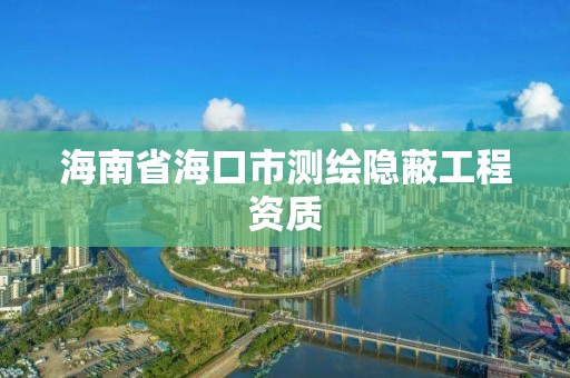 海南省海口市測繪隱蔽工程資質