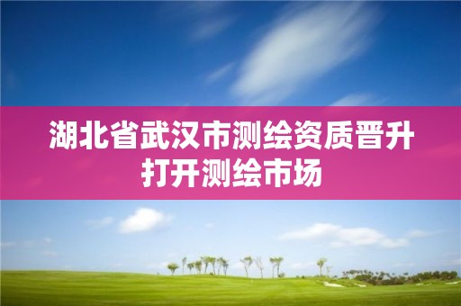 湖北省武漢市測繪資質晉升打開測繪市場