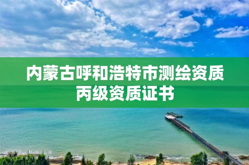 內蒙古呼和浩特市測繪資質丙級資質證書