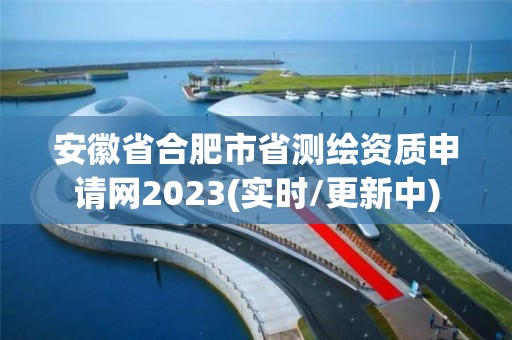 安徽省合肥市省測繪資質(zhì)申請網(wǎng)2023(實時/更新中)