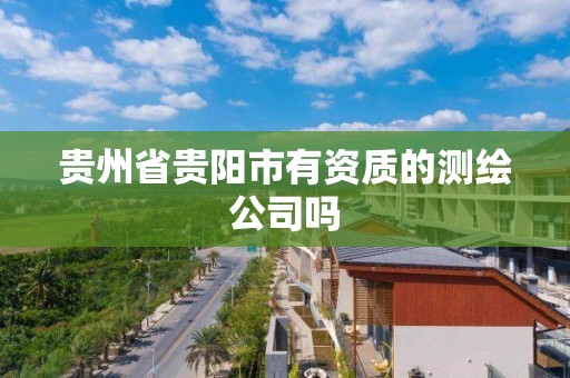 貴州省貴陽市有資質的測繪公司嗎