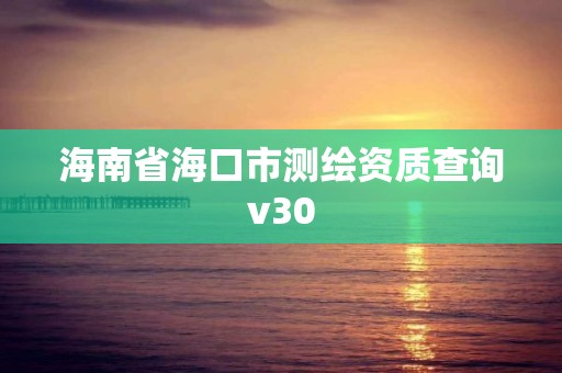 海南省海口市測繪資質查詢v30