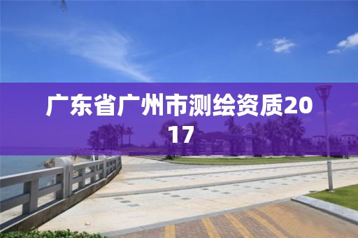 廣東省廣州市測繪資質2017