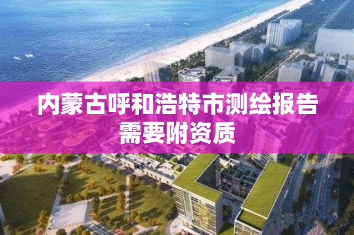 內蒙古呼和浩特市測繪報告需要附資質