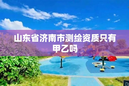 山東省濟南市測繪資質只有甲乙嗎