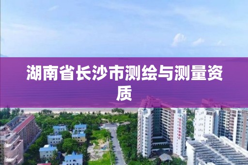 湖南省長沙市測繪與測量資質