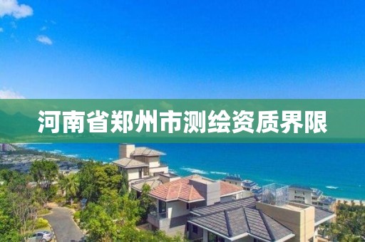 河南省鄭州市測繪資質(zhì)界限