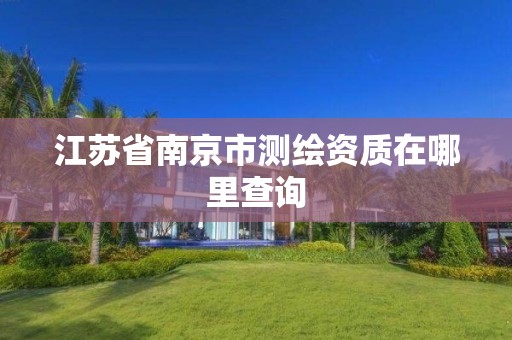 江蘇省南京市測繪資質在哪里查詢